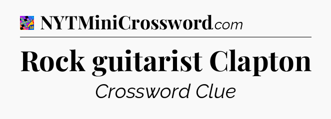 Rock guitarist Clapton Crossword Clue