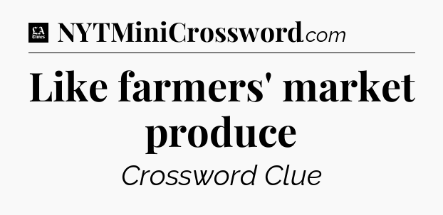Like farmers' market produce - LA Times Crossword