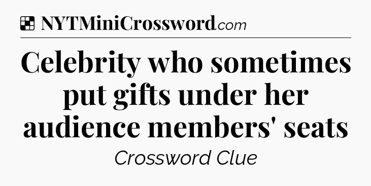 Solution: Celebrity who sometimes put gifts under her audience members' seats - NYT Crossword