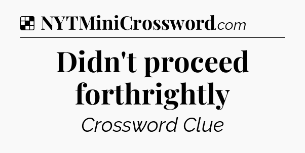 Solution: Didn't proceed forthrightly - NYT Crossword