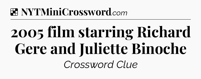 Solution: 2005 film starring Richard Gere and Juliette Binoche - NYT Crossword