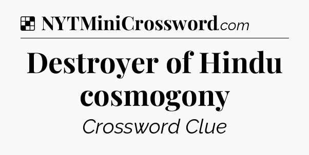 Solution: Destroyer of Hindu cosmogony - NYT Crossword