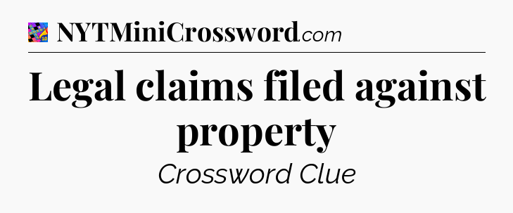Legal claims filed against property Crossword Clue