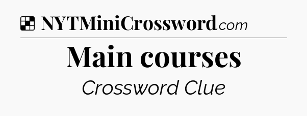 Solution: Main courses - NYT Crossword