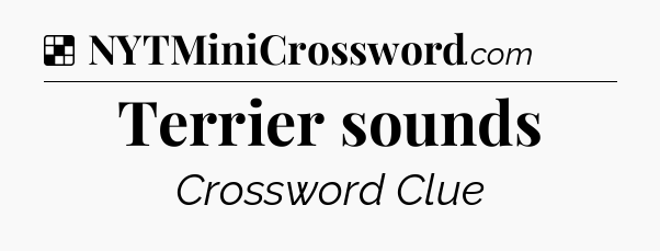 Solution: Terrier sounds - NYT Crossword