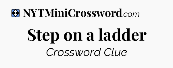 Solution: Step on a ladder - NYT Mini Crossword