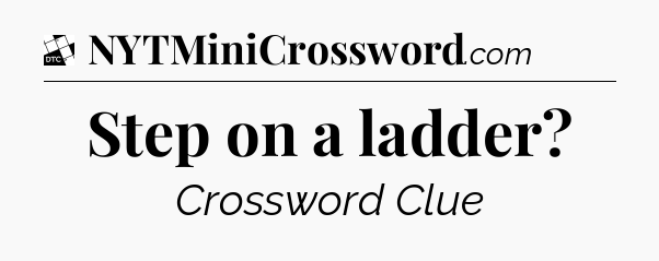 Step on a ladder - Daily Themed Classic Crossword