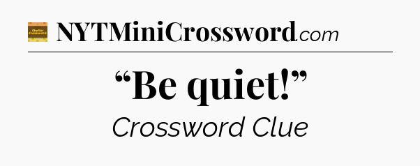 “Be quiet!” - Eugene Sheffer Crossword