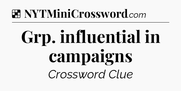 Solution: Grp. influential in campaigns - NYT Crossword