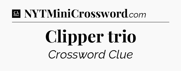 Clipper trio - LA Times Crossword