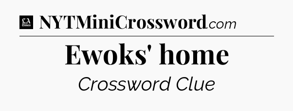 Ewoks' home - LA Times Crossword