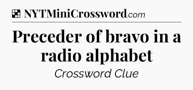 Solution: Preceder of bravo in a radio alphabet - NYT Crossword