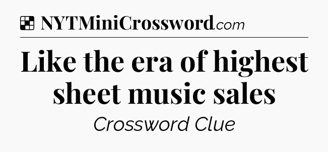 Solution: Like the era of highest sheet music sales - NYT Crossword