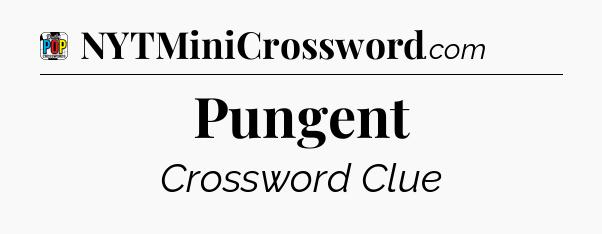 Pungent Crossword Clue