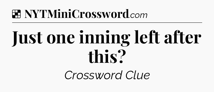Solution: Just one inning left after this - NYT Crossword