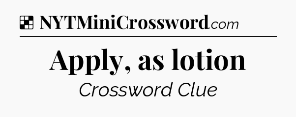Solution: Apply, as lotion - NYT Crossword