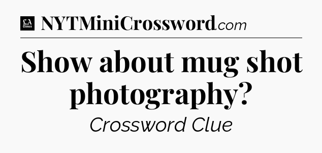 Show about mug shot photography - LA Times Crossword
