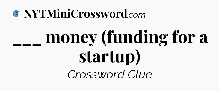 ___ money (funding for a startup) Crossword Clue