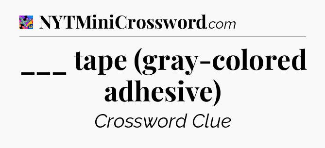 ___ tape (gray-colored adhesive) Crossword Clue