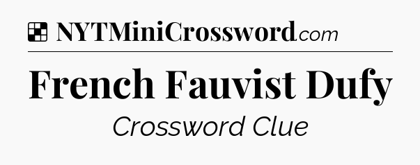 Solution: French Fauvist Dufy - NYT Crossword