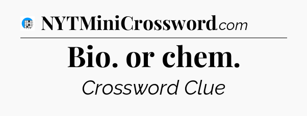 Bio. or chem Crossword Clue
