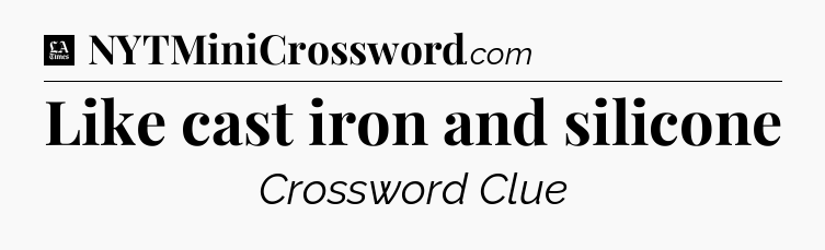 Like cast iron and silicone - LA Times Crossword