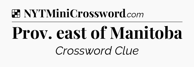 Solution: Prov. east of Manitoba - NYT Crossword