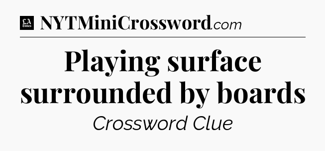 Playing surface surrounded by boards - LA Times Crossword