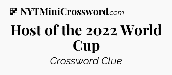 Solution: Host of the 2022 World Cup - NYT Crossword