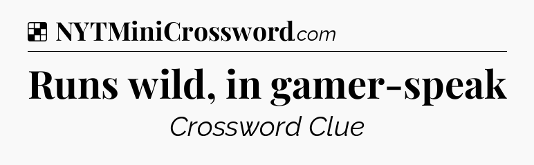 Solution: Runs wild, in gamer-speak - NYT Crossword