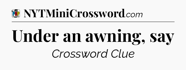 Under an awning, say Crossword Clue