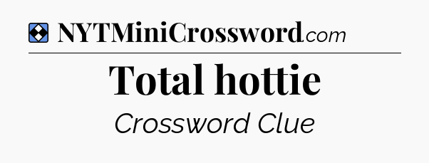 Solution: Total hottie - NYT Mini Crossword