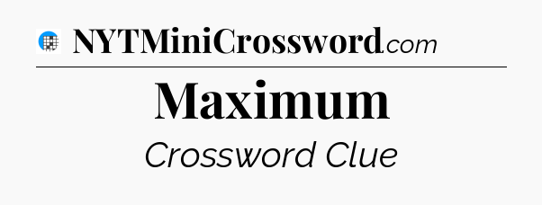 Maximum Crossword Clue