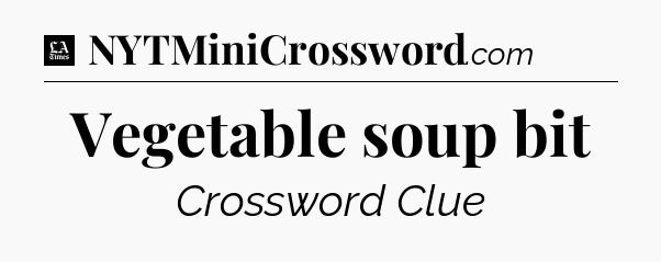 Vegetable soup bit - LA Times Crossword