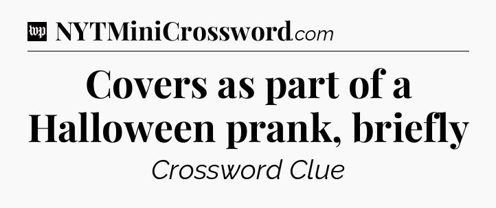 Covers as part of a Halloween prank, briefly Crossword Clue