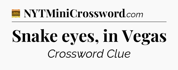 Snake eyes, in Vegas - Eugene Sheffer Crossword