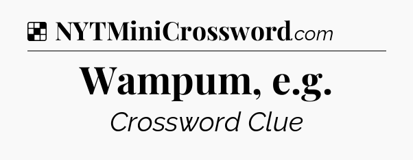 Solution: Wampum, e.g - NYT Crossword