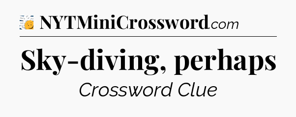 Sky-diving, perhaps - 7 Little Words