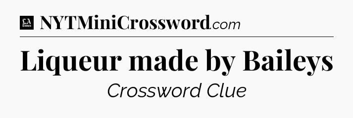 Liqueur made by Baileys - LA Times Crossword