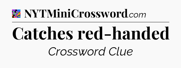 Catches red-handed Crossword Clue