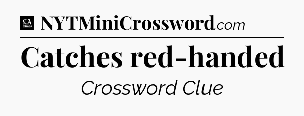 Catches red-handed - LA Times Crossword