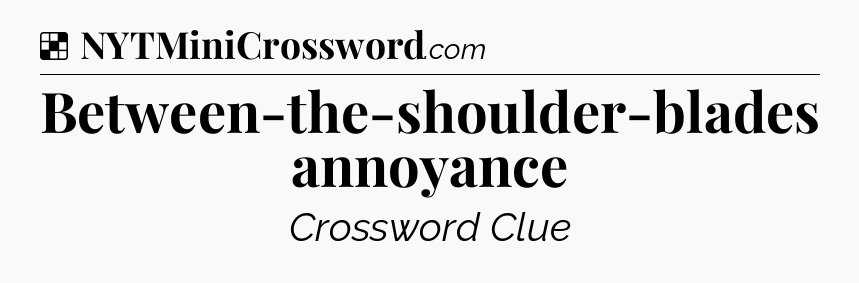 Solution: Between-the-shoulder-blades annoyance - NYT Crossword