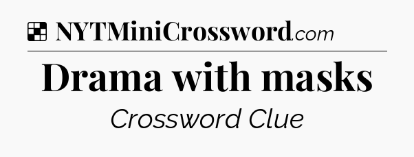 Solution: Drama with masks - NYT Crossword