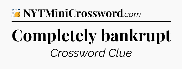 Completely bankrupt - 7 Little Words