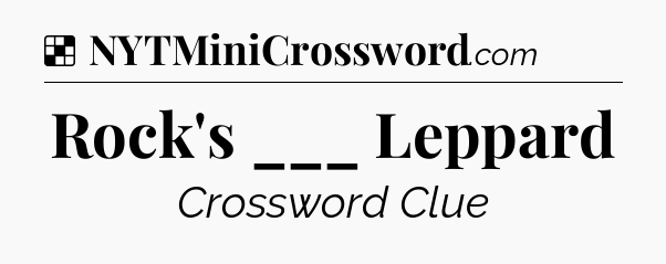 Solution: Rock's ___ Leppard  - NYT Crossword
