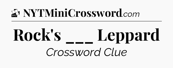 Rock's ___ Leppard - Daily Themed Mini Crossword
