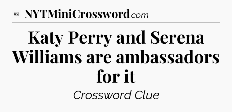 Katy Perry and Serena Williams are ambassadors for it - WSJ Crossword