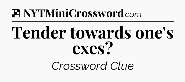 Solution: Tender towards one's exes - NYT Crossword