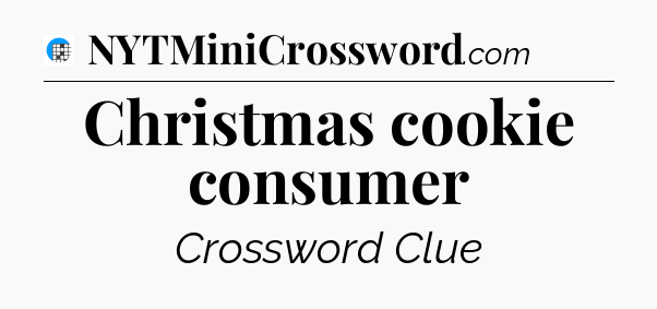Christmas cookie consumer Crossword Clue