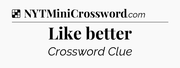 Solution: Like better - NYT Crossword